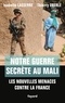 Isabelle Lasserre et Thierry Oberlé - Notre guerre secrète au Mali - Les nouvelles menaces contre la France.