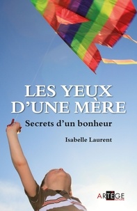 Isabelle Laurent - Les yeux d'une mère - Secrets d'un bonheur.