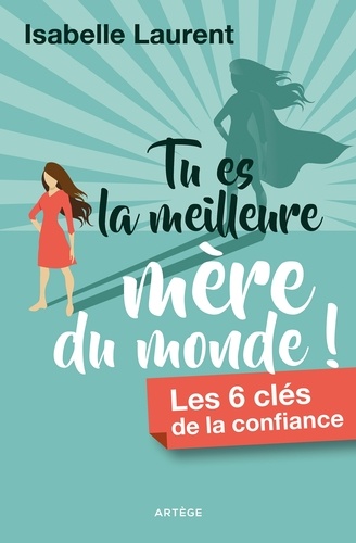 Tu es la meilleure mère du monde !. Les 6 clés de la confiance