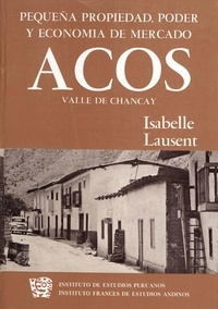 Isabelle Lausent - Pequeña propiedad, poder y economía de mercado - Acos, valle de Chancay.