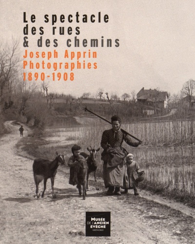 Isabelle Lazier et Jean-Louis Roux - Le spectacle des rues & des chemins - Joseph Apprin, photographies 1890-1908.