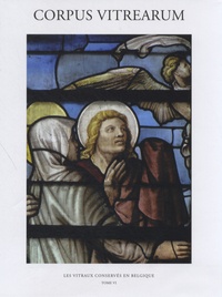 Isabelle Lecocq - Corpus Vitrearum - Tome VI : Les vitraux conservés en Belgique.