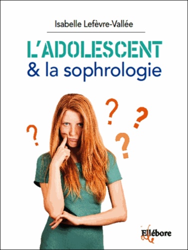 Isabelle Lefèvre-Vallée - L'adolescent et la sophrologie - S'épanouir sereinement.