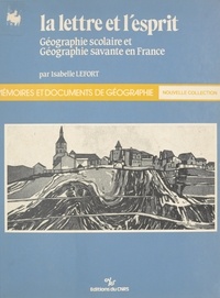 Isabelle Lefort - La lettre et l'esprit : géographie scolaire et géographie savante en France.