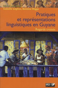 Isabelle Léglise et Bettina Migge - Pratiques et représentations linguistiques en Guyane - Regards croisés.