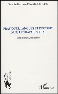 Isabelle Léglise et Laurent Boutonné - Pratiques, langues et discours dans le travail social - Ecrits formatés, oral débridé.