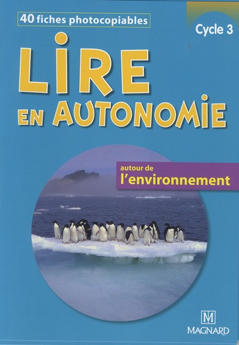 Isabelle Legrand - Lire en autonomie, cycle 3 - 40 fiches photocopiables autour de l'environnement.