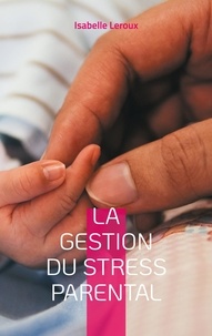 Isabelle Leroux - La gestion du stress parental.