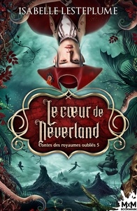 Isabelle Lesteplume - Contes des royaumes oubliés 5 : Le Coeur de Neverland - Contes des royaumes oubliés, T5.