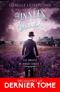 Isabelle Lesteplume - Les amants de Baker Street Tome 3 : Les années Sussex.