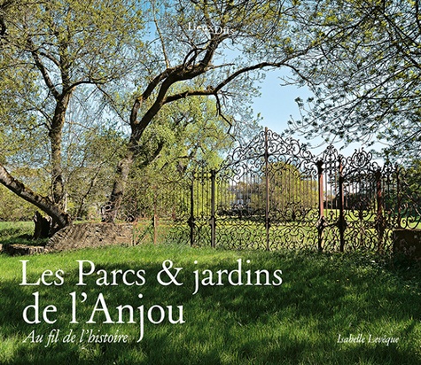 Les parcs & jardins de lAnjou. Au fil de lhistoire