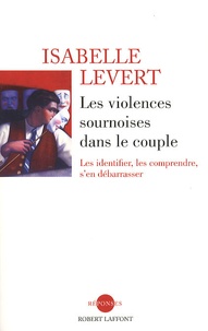 Isabelle Levert - Les violences sournoises dans le couple - Les identifier, les comprendre, s'en débarrasser.