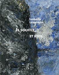 Isabelle Lévesque - Je souffle, et rien.