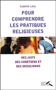 Isabelle Lévy - Pour comprendre les pratiques religieuses des juifs, des chrétiens et des musulmans.