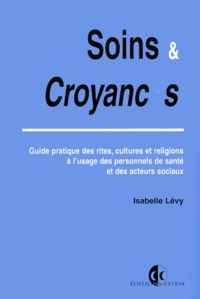 Isabelle Lévy - Soins et Croyances - Guide pratique des rites, cultures et religions à l'usage des personnels de santé et des acteurs sociaux.