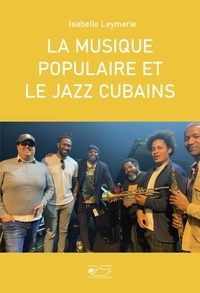 Isabelle Leymarie - La musique populaire et le jazz cubains.