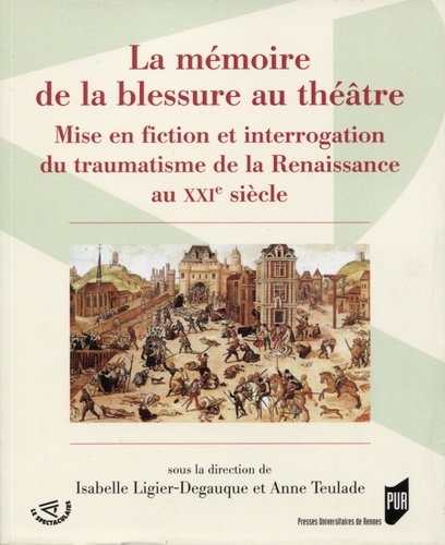 La mémoire de la blessure au théâtre. Mise en fiction et interrogation du traumatisme de la Renaissance au XXIe siècle