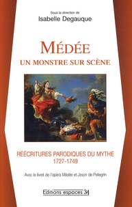 Isabelle Ligier-Degauque - Médée : un monstre sur scène - Réécritures parodiques du mythe (1727-1749).