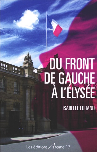 Isabelle Lorand - Du Front de gauche à l'Elysée.