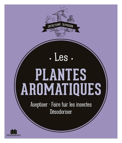 Isabelle Louet - Les plantes aromatiques - Aseptiser - Faire fuir les insectes - Désodoriser.