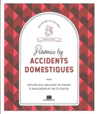 Isabelle Louet - Prévenir les accidents domestiques - Astuces pour sécuriser sa maison et bons gestes en cas d'urgence.