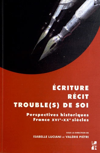 Isabelle Luciani et Valérie Piétri - Ecriture, récit, trouble(s) de soi - Perspectives historiques (France, XVIe-XVIIe siècles).