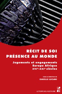 Isabelle Luciani - Récit de soi, présence au monde - Jugements et engagements, Europe, Afrique, XVIe-XXIe siècles.