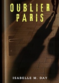 Isabelle M. Day - Oublier Paris - Un thriller que vous aurez du mal à lâcher.