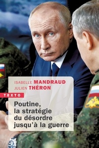 Isabelle Mandraud et Julien Théron - Poutine, la stratégie du désordre jusqu'à la guerre.