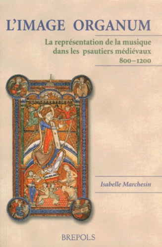 Isabelle Marchesin - L'Image Organum. La Representation De La Musique Dans Les Psautiers Medievaux 800-1200.