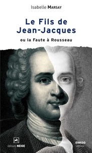 Isabelle Marsay - Le fils de Jean-Jacques ou la Faute à Rousseau.