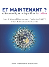 Isabelle Martin et Thierry Martin - Et maintenant ? - Réflexions éthiques sur la pandémie de Covid-19.