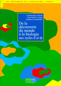 Isabelle Martinet et Maryline Cantor - De La Decouverte Du Monde A La Biologie. Aux Cycles 2 Et 3.