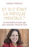 Isabelle Méténier - Et si c'était la fatigue mentale ? - La reconnaître et savoir agir pour retrouver l'envie de vivre.