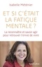 Isabelle Méténier - Et si c'était la fatigue mentale ? - La reconnaître et savoir agir pour retrouver l'envie de vivre.