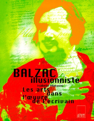 Isabelle Mimouni - Balzac Illusionniste. Les Arts Dans L'Oeuvre De L'Ecrivain.