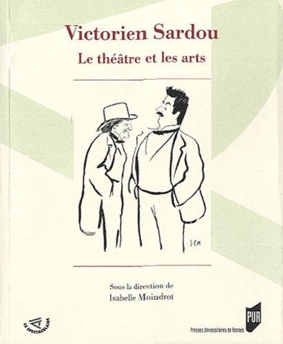 Isabelle Moindrot - Victorien Sardou - Le théâtre et les arts.