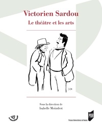 Isabelle Moindrot - Victorien Sardou - Le théâtre et les arts.