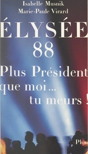 Isabelle Musnik et Marie-Paule Virard - Élysée 88 - Plus président que moi... tu meurs !.