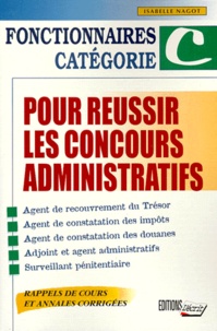 Isabelle Nagot - Pour Reussir Les Concours Administratifs. Fonctionnaires De Categorie C, Rappels De Cours Et Annales Corrigees.