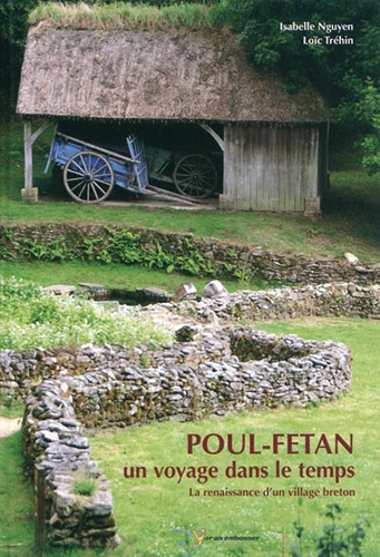 Isabelle Nguyen et Loïc Tréhin - Poul-Fetan, un voyage dans le temps - La renaissance d'un village breton.