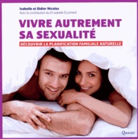 Isabelle Nicolas et Didier Nicolas - Vivre autrement sa sexualité - Découvrir la planification familiale naturelle.