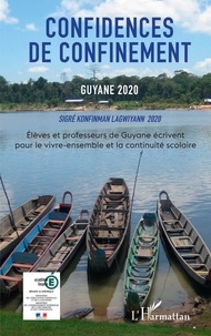 Isabelle Niveau et Denis Rolland - Confidences de confinement, Guyane 2020 - Elèves et professeurs de Guyane écrivent pour le vivre-ensemble et la continuité scolaire.