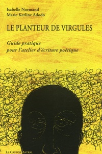 Isabelle Normand et Marie Kétline Adodo - Le planteur de virgules - Guide pratique pour l'atelier d'écriture poétique.