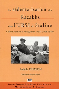 Isabelle Ohayon - La sédentarisation des Kazakhs dans l'URSS de Staline - Collectivisation et changement social (1928-1945).