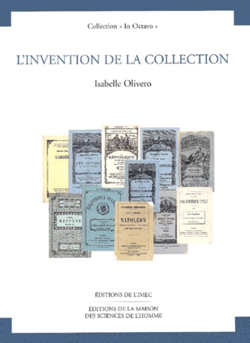 Isabelle Olivero - L'Invention De La Collection. De La Diffusion De La Litterature Et Des Savoirs A La Formation Du Citoyen Au Xixeme Siecle.