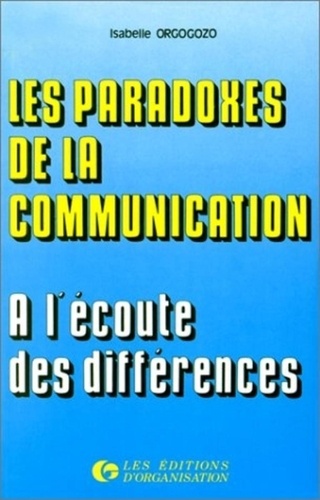 Isabelle Orgogozo - Les Paradoxes de la communication - À l'écoute des différences.