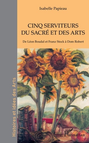 Cinq serviteurs du sacré et des arts. De Léon Boudal et Franz Stock à Dom Robert