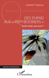 Télécharger des livres électroniques à partir de Google Books en ligne Des EHPAD aux papy-boomers  - Quelle réalité, quel avenir ? par Isabelle Papieau (Litterature Francaise)