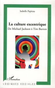 Isabelle Papieau - La culture excentrique - De Mickael Jackson à Tim Burton.